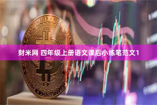 财米网 四年级上册语文课后小练笔范文1