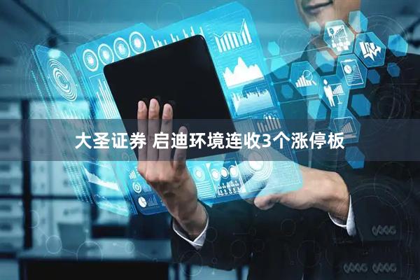 大圣证券 启迪环境连收3个涨停板